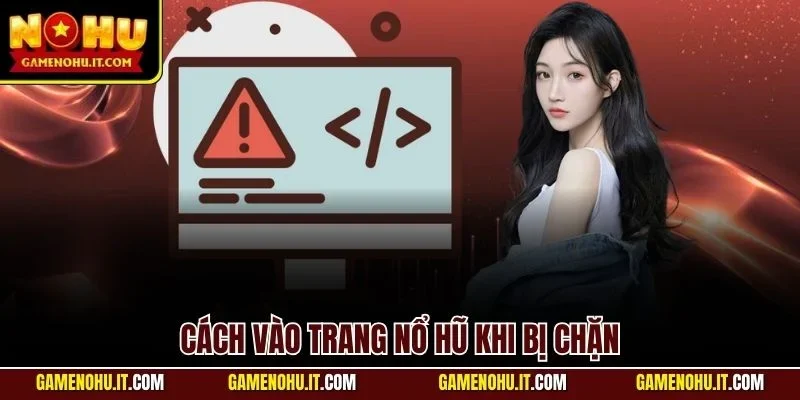 Cách vào trang nổ hũ khi bị chặn